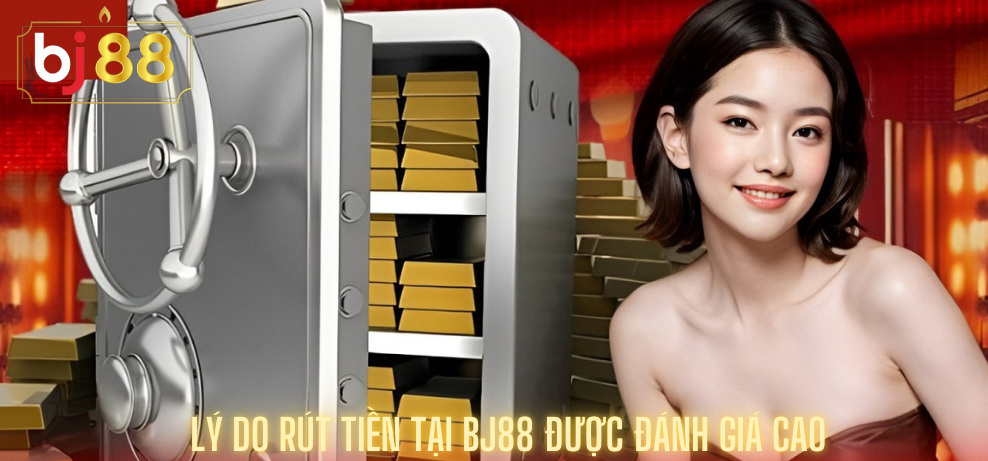 Lý Do Rút Tiền Tại Bj88 được đánh Giá Cao