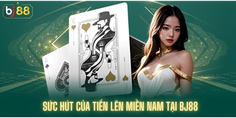 Sức Hút Của Tiến Lên Miền Nam Tại Bj88