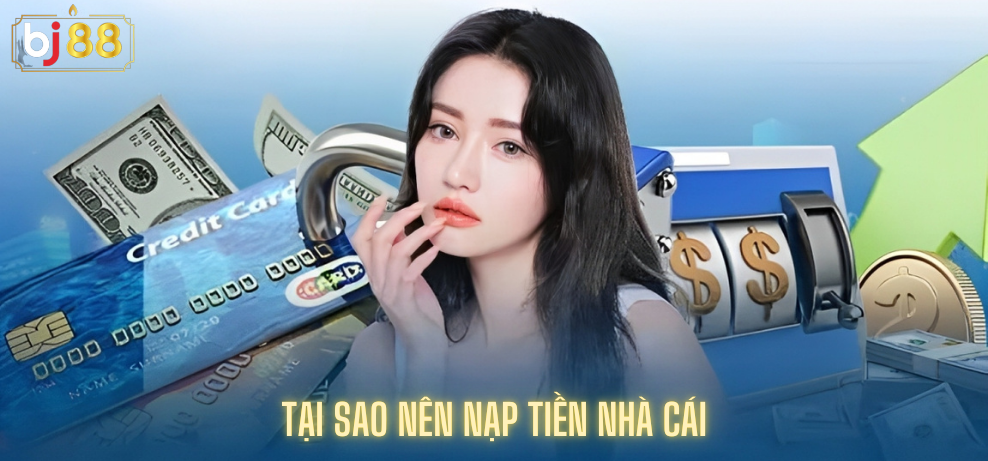 Tại Sao Nên Nạp Tiền Nhà Cái